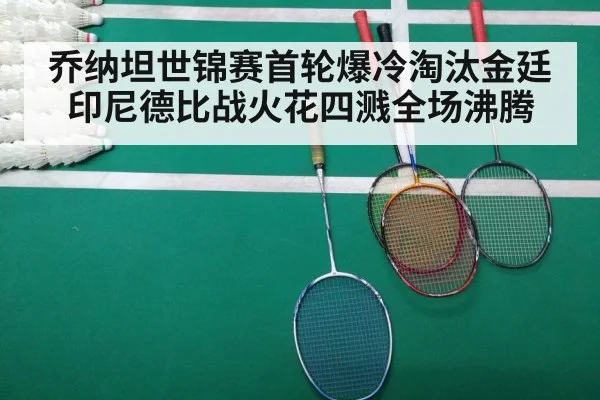 乔纳坦世锦赛首轮爆冷淘汰金廷 印尼德比战火花四溅全场沸腾